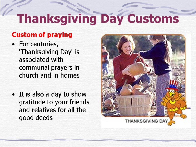Thanksgiving Day Customs Custom of praying For centuries, 'Thanksgiving Day' is associated with communal
